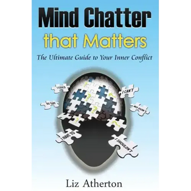 Mind Chatter That Matters: The Ultimate Guide to Your Inner Conflict