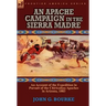 An Apache Campaign in the Sierra Madre: an Account of the Expedition in Pursuit of the Chiricahua Apaches in Arizona, 1883