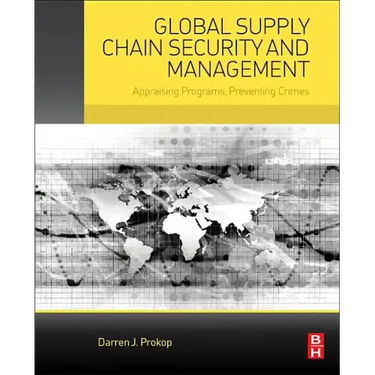 Global Supply Chain Security and Management: Appraising Programs, Preventing Crimes
