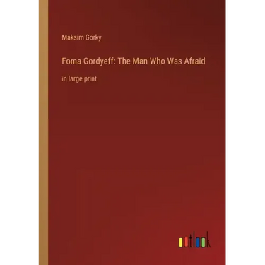 Foma Gordyeff: The Man Who Was Afraid: in large print