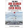 The Only Job Search Book You Will Ever Need: Using the Marketing Mix to Rise Above Competition
