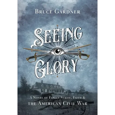 Seeing Glory: A Novel of Family Strife, Faith, and the American Civil War
