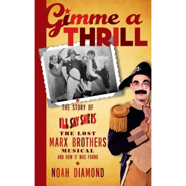 Gimme a Thrill: The Story of I'll Say She Is, The Lost Marx Brothers Musical, and How It Was Found (hardback)