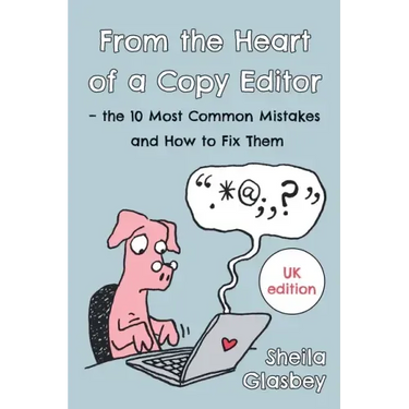From the Heart of a Copy Editor - The 10 Most Common Mistakes and How to Fix Them: An Experienced Editor and Qualified Proofreader Shows You How to Cu