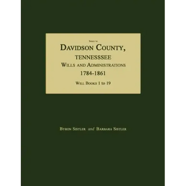 Index to Davidson County, Tennessee, Wills and Administrations, 1784-1861. Will Books 1 to 19