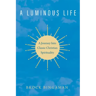 A Luminous Life: A Journey Into Classic Christian Spirituality