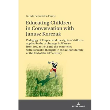 Educating Children in Conversation with Janusz Korczak: Pedagogy of Respect and the rights of children applied in the orphanage in Warsaw from 1912 to