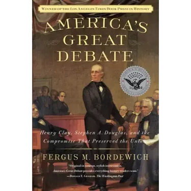 America's Great Debate: Henry Clay, Stephen A. Douglas, and the Compromise That Preserved the Union