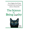 The Science of Being Lucky: How to Engineer Good Fortune, Consistently Catch Lucky Breaks, and Live a Charmed Life