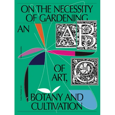 On the Necessity of Gardening: An ABC of Art, Botany and Cultivation