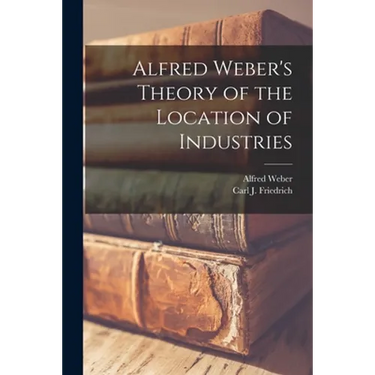 Alfred Weber's Theory of the Location of Industries