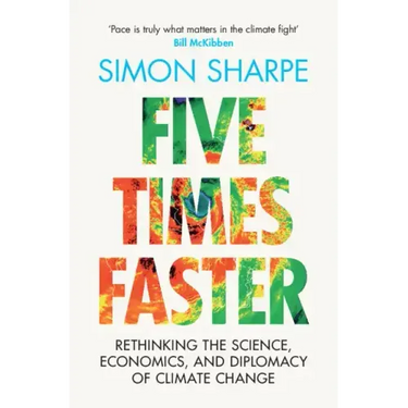 Five Times Faster: Rethinking the Science, Economics, and Diplomacy of Climate Change