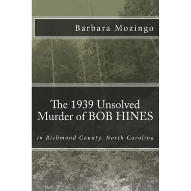 The 1939 Unsolved Murder of BOB HINES: The 1939 Unsolved Murder of BOB HINES in Richmond County, North Carolina