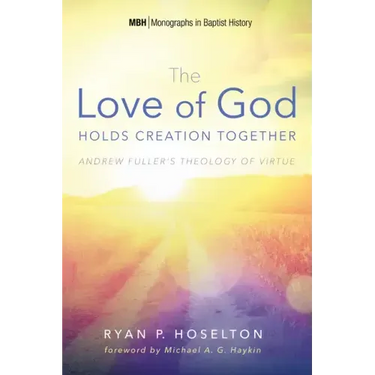 The Love of God Holds Creation Together: Andrew Fuller's Theology of Virtue