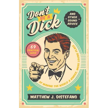 Don't Be a Dick and Other Sound Advice: 69 Practical Ways of Making the World a Kinder, More Loving Place