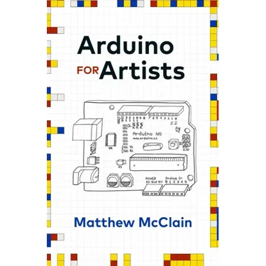 Arduino for Artists: How to Create Stunning Multimedia Art with Electronics