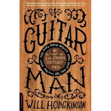 Guitar Man: A Six-String Odyssey, Or, You Love That Guitar More Than You Love Me