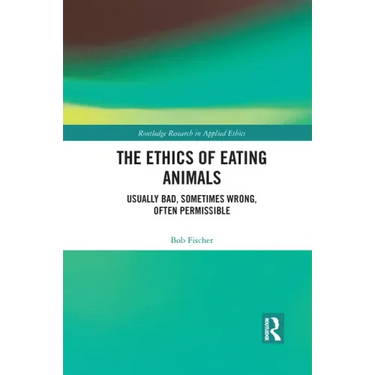 The Ethics of Eating Animals: Usually Bad, Sometimes Wrong, Often Permissible