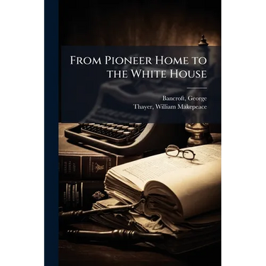 From Pioneer Home to the White House