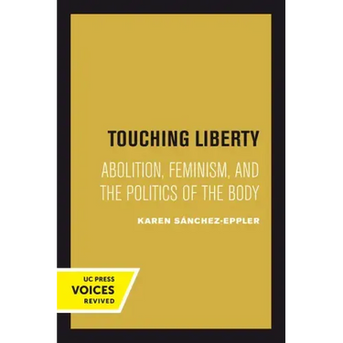 Touching Liberty: Abolition, Feminism, and the Politics of the Body