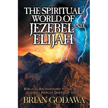 The Spiritual World of Jezebel and Elijah: Biblical Background to the Novel Jezebel: Harlot Queen of Israel