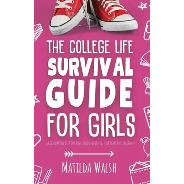 The College Life Survival Guide for Girls A Graduation Gift for High School Students, First Years and Freshmen