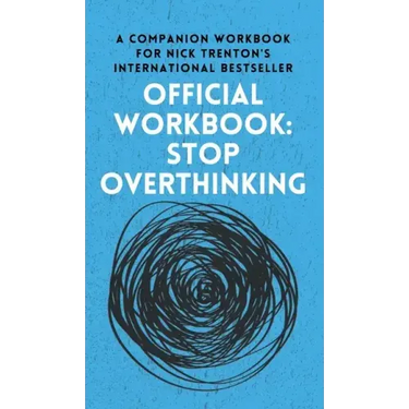 OFFICIAL WORKBOOK for STOP OVERTHINKING: A Companion Workbook for Nick Trenton's International Bestseller