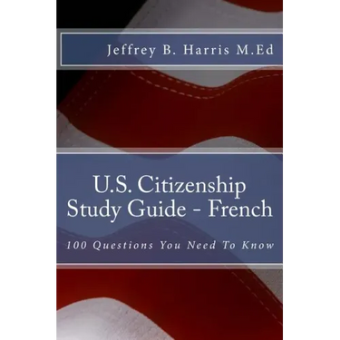 U.S. Citizenship Study Guide - French: 100 Questions You Need To Know