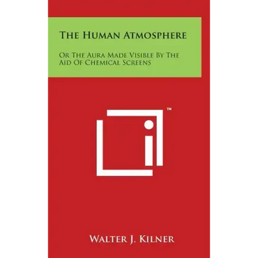 The Human Atmosphere: Or The Aura Made Visible By The Aid Of Chemical Screens