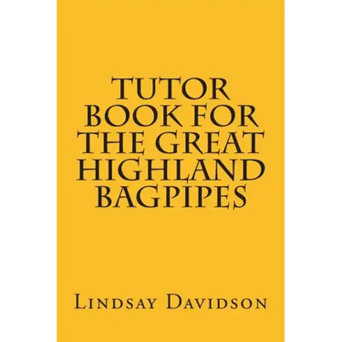 Tutor Book For The Great Highland Bagpipes: A guide for learning Scottish bagpipes