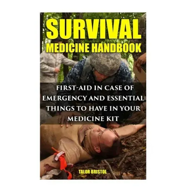 Survival Medicine Handbook: First-aid In Case Of Emergency And Essential Things To Have In Your Medicine Kit