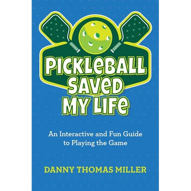 Pickleball Saved My Life: An Interactive and Fun Guide to Playing the Game
