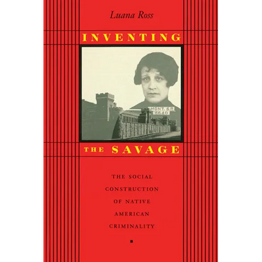 Inventing the Savage: The Social Construction of Native American Criminality