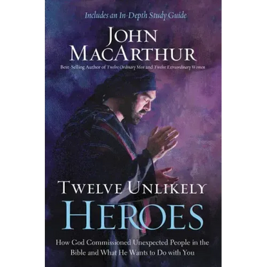 Twelve Unlikely Heroes: How God Commissioned Unexpected People in the Bible and What He Wants to Do with You
