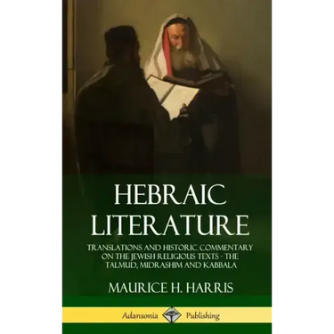 Hebraic Literature: Translations and Historic Commentary on the Jewish Religious Texts - The Talmud, Midrashim and Kabbala (Hardcover)