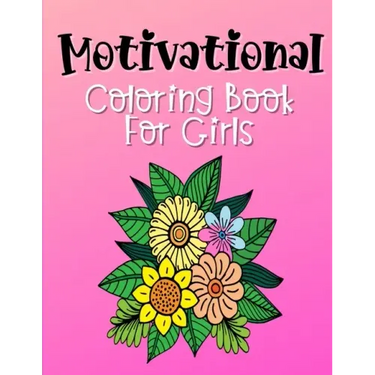 Motivational Coloring Book For Girls: Empowering and Inspiration Quotes With Flower Mandala Coloring Pages For Girls