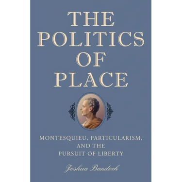 The Politics of Place: Montesquieu, Particularism, and the Pursuit of Liberty