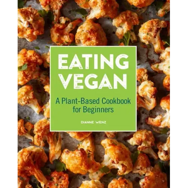 Eating Vegan: A Plant-Based Cookbook for Beginners