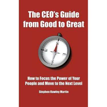 The CEO's Guide from Good to Great: How to Focus the Power of Your People and Move to the Next Level