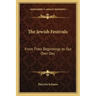 The Jewish Festivals: From Their Beginnings to Our Own Day