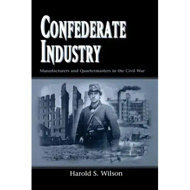 Confederate Industry: Manufacturers and Quartermasters in the Civil War