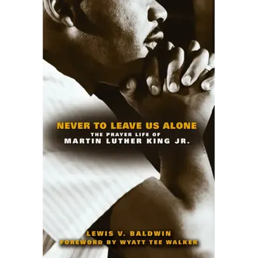 Never to Leave Us Alone: The Prayer Life of Martin Luther King Jr.