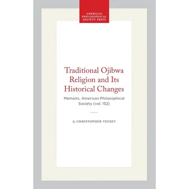Traditional Ojibwa Religion and Its Historical Changes: Memoirs, American Philosophical Society (Vol. 152)