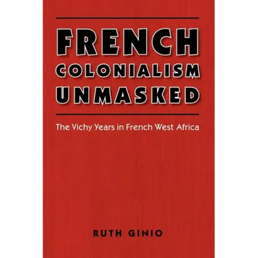 French Colonialism Unmasked: The Vichy Years in French West Africa