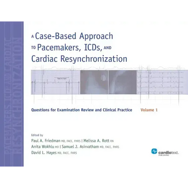A Case-Based Approach to Pacemakers, ICDs, and Cardiac Resynchronization, Volume 1: Questions for Examination Review and Clinical Practice