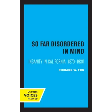 So Far Disordered in Mind: Insanity in California 1870 - 1930
