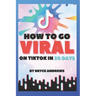 How To Go VIRAL On TikTok In 30 Days