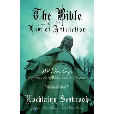 The Bible and the Law of Attraction: 99 Teachings of Jesus, the Apostles, and the Prophets
