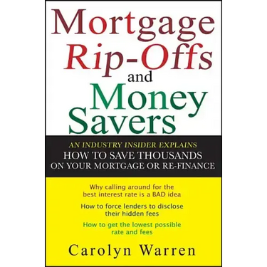Mortgage Ripoffs and Money Savers: An Industry Insider Explains How to Save Thousands on Your Mortgage or Re-Finance