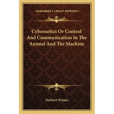 Cybernetics or Control and Communication in the Animal and the Machine